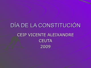 DÍA DE LA CONSTITUCIÓN CEIP VICENTE ALEIXANDRE CEUTA 2009 