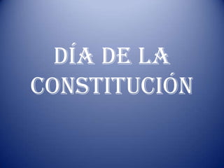 DÍA DE LA
CONSTITUCIÓN

 