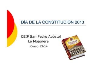 DÍA DE LA CONSTITUCIÓN 2013

CEIP San Pedro Apóstol
La Mojonera
Curso 13-14

 