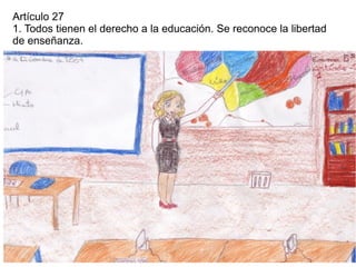 Artículo 27
1. Todos tienen el derecho a la educación. Se reconoce la libertad
de enseñanza.
 