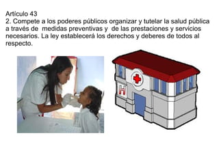 Artículo 43
2. Compete a los poderes públicos organizar y tutelar la salud pública
a través de medidas preventivas y de las prestaciones y servicios
necesarios. La ley establecerá los derechos y deberes de todos al
respecto.
 