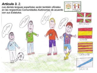 Artículo 3. 2.
Las demás lenguas españolas serán también oficiales
en las respectivas Comunidades Autónomas de acuerdo
con sus Estatutos.
 