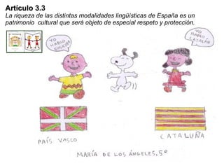 Artículo 3.3
         3.
La riqueza de las distintas modalidades lingüísticas de España es un
patrimonio cultural que será objeto de especial respeto y protección.
 