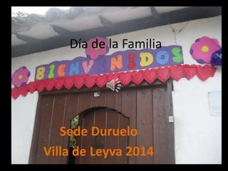 Día de la Familia
Sede Duruelo
Villa de Leyva 2014
 