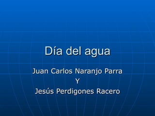 Día del agua Juan Carlos Naranjo Parra Y Jesús Perdigones Racero 