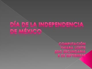 Día de la independencia de México Computación Yhiara Lizette  2do secundaria 8 de septiembre  