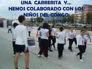 UNA CARRERITA Y…
HEMOS COLABORADO CON LOS
    NIÑOS DEL CONGO
 