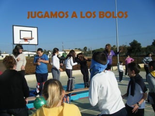 JUGAMOS A LOS BOLOS
 