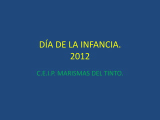 DÍA DE LA INFANCIA.
       2012
C.E.I.P. MARISMAS DEL TINTO.
 