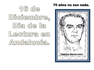 75 años no son nada.




    Federico García Lorca
 