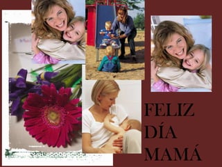 FELIZ
DÍA
MAMÁ
 