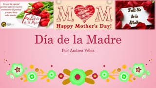 Día de la Madre
Por: Andrea Vélez
 