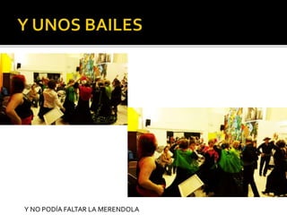 Y NO PODÍA FALTAR LA MERENDOLA
 