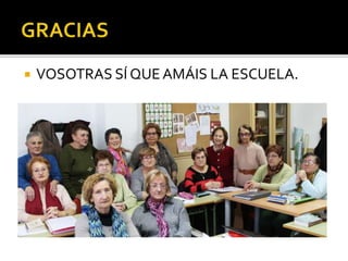  VOSOTRAS SÍ QUEAMÁIS LA ESCUELA.
 