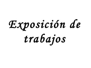 Exposición de trabajos 