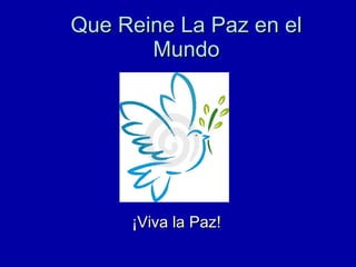 Que Reine La Paz en el Mundo ¡Viva la Paz! 
