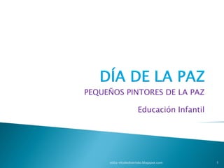 PEQUEÑOS PINTORES DE LA PAZ
Educación Infantil

otilia-elcoledivertido.blogspot.com

1

 