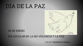 DÍA DE LA PAZ
30 DE ENERO
DÍA ESCOLAR DE LA NO VIOLENCIA Y LA PAZ
C.E.I.P. SAGRADA FAMILIA
 