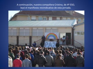 A continuación, nuestra compañera Cristina, de 4º ESO,
leyó el manifiesto reivindicativo de esta jornada.
 