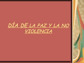 DÍA DE LA PAZ Y LA NO
VIOLENCIA
 