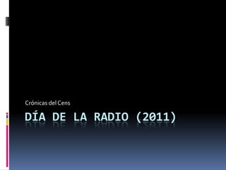 DÍA DE LA RADIO (2011)
Crónicas del Cens
 