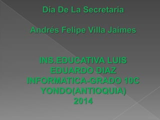 INS.EDUCATIVA LUIS
EDUARDO DIAZ
INFORMATICA-GRADO 10C
YONDO(ANTIOQUIA)
2014
 