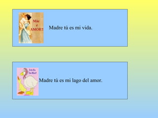 Madre tú es mi vida. Madre tú es mi lago del amor. 
