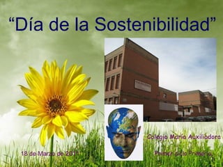 “ Día de la Sostenibilidad” Colegio María Auxiliadora Primer ciclo Primaria   18 de Marzo de 2011 