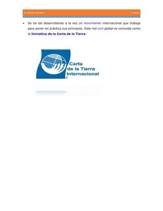 EL DÍA DEL PLANETA 1-1-2014
 Se ha ido desarrollando a la vez un movimiento internacional que trabaja
para poner en práctica sus principios. Esta red civil global es conocida como
la Iniciativa de la Carta de la Tierra.
 