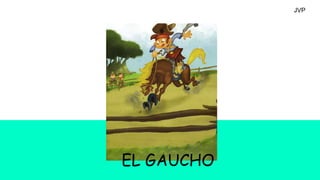 JVP
EL GAUCHO
 
