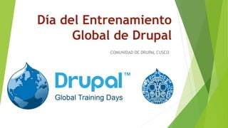 Día del Entrenamiento
Global de Drupal
COMUNIDAD DE DRUPAL CUSCO
 