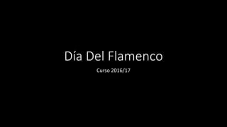 Día Del Flamenco
Curso 2016/17
 