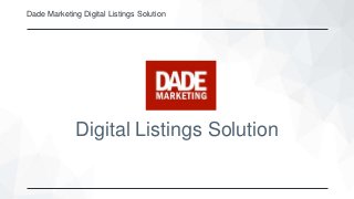 Dade Marketing Digital Listings Solution
Digital Listings Solution
 