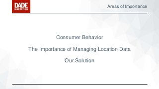 Areas of Importance
Consumer Behavior
The Importance of Managing Location Data
Our Solution
 