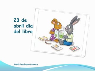 23 de
abril día
del libro




Josefa Domínguez Carrasco
 