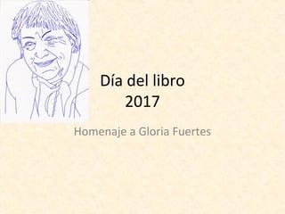 Día del libro
2017
Homenaje a Gloria Fuertes
 