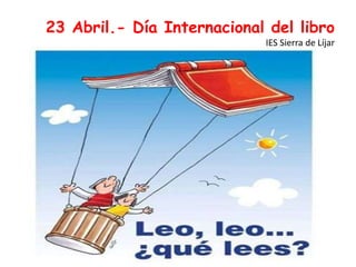 23 Abril.- Día Internacional del libro
IES Sierra de Líjar
 