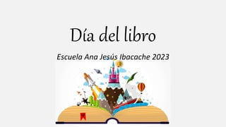 Día del libro
Escuela Ana Jesús Ibacache 2023
 