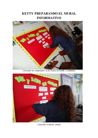 KETTY PREPARANDO EL MURAL 
INFORMATIVO 
Colocando los compromisos de los Padres de Familia y estudiantes 
Colocando el informe general 
 