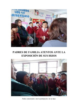 PADRES DE FAMILIA ATENTOS ANTE LA 
EXPOSICIÓN DE SUS HIJOS 
Padres emocionados ante la participación de sus hijos 
 