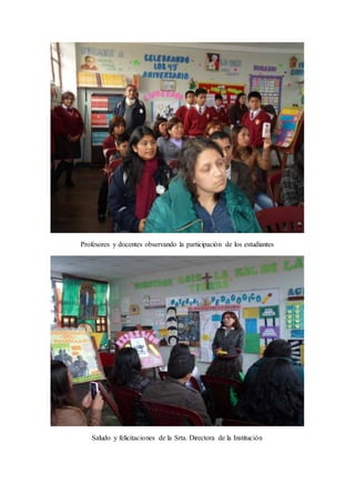 Profesores y docentes observando la participación de los estudiantes 
Saludo y felicitaciones de la Srta. Directora de la Institución 
 