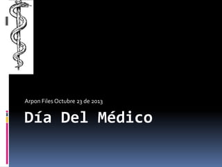 Arpon Files Octubre 23 de 2013

Día Del Médico

 