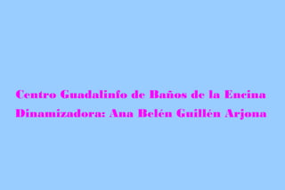 Centro Guadalinfo de Baños de la Encina
Dinamizadora: Ana Belén Guillén Arjona
 