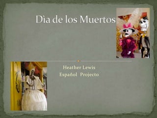 Heather Lewis  EspañolProjecto Dìa de los Muertos 