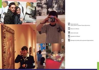 Dentro de la sala
Sandra y Bart en el Museo Thyssen-Bornemisza
Moises en el Museo
Dentro de la sala
Jugando en el Museo
Montaje de Carteles de la exposición Hiperrealismo
16
15
14
13
1212
15 1614
13
 