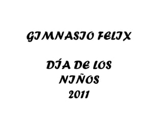 GIMNASIO FELIX DÍA DE LOS NIÑOS 2011 