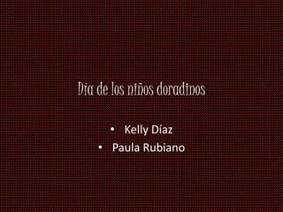 Día de los niños doradinos
• Kelly Díaz
• Paula Rubiano
 