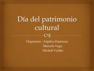Organizan : Anjelica Espinoza
Marcela Vega
Michell Valdés
 