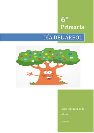 6º 
Primaria 
DÍA DEL ÁRBOL 
Laura Blázquez de la 
Víbora 
21/03/2015 
 