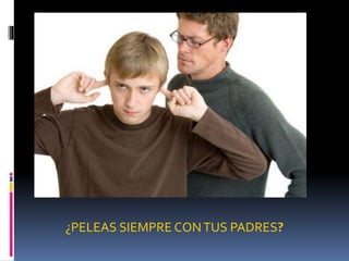 ¿PELEAS SIEMPRE CONTUS PADRES?
 